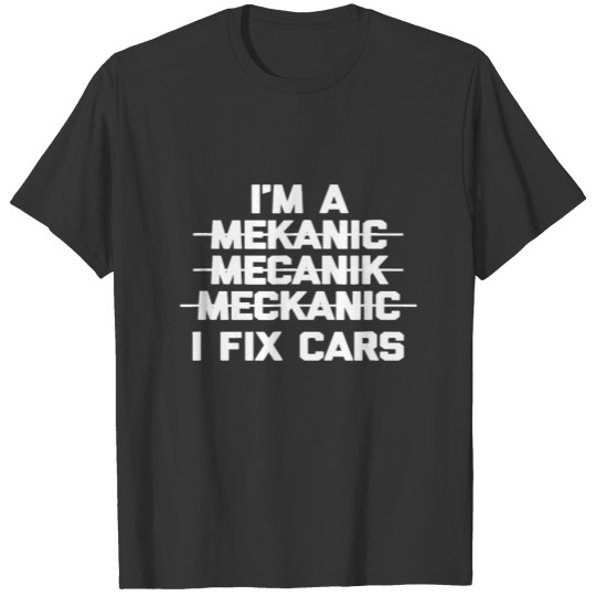 Funny Mechanic Im A Mechanic I Fix Cars fun T-shirt