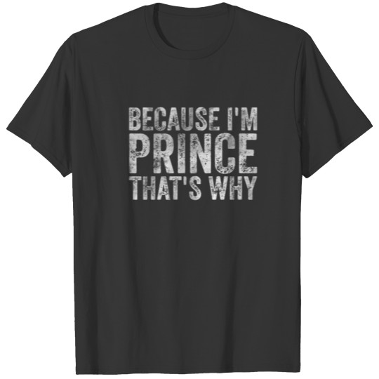Funny Personalized Name Because I'm Prince That's T-shirt