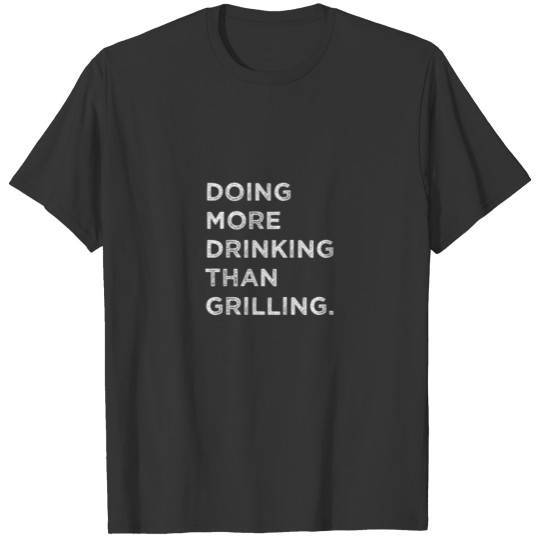 Doing More Drinking Than Grilling Funny Backyard B T-shirt