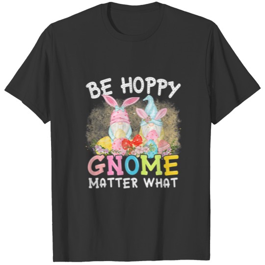 Be Hoppy Gnome Matter What Spring Cute Easter Day T-shirt