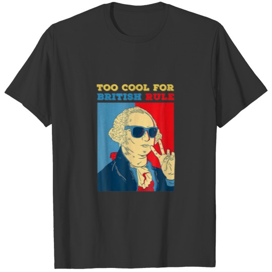 Too Cool For British Rule George Washington T-shirt