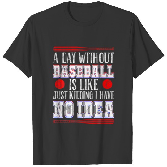 Funny Baseball Saying A Day Without Baseball T-shirt