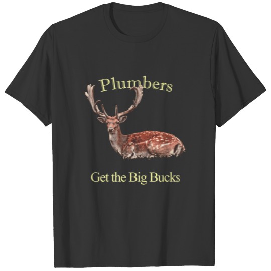 Plumbers Get the Big Bucks Dark T-shirt