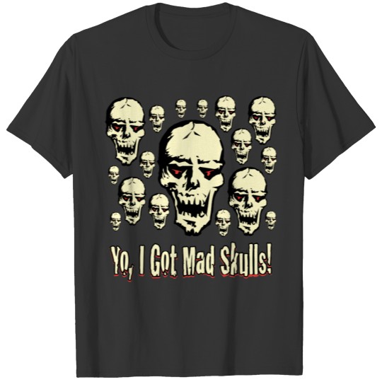 Yo, I Got Mad Skulls T-shirt