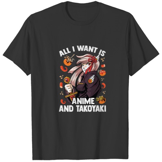 Cute Kawaii - All I Want Is Anime And Takoyaki - O T-shirt