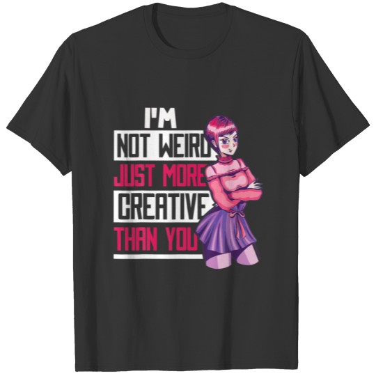 I Am Not Weird Just More Creative Than You Anime L T-shirt