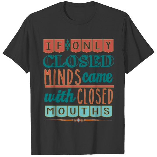 closed minds, closed mouths T-shirt
