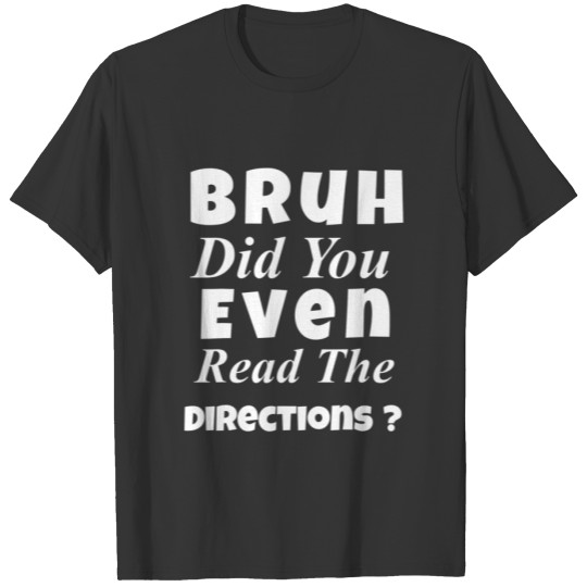 Teacher Bruh Did You Even Read The Directions,Scho T-shirt