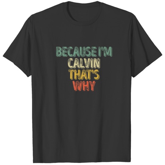 Funny Personalized Name Because I'm Calvin That's T-shirt