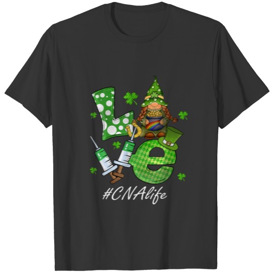 Love CNA Life Gnome Syringe St. Patrick's Day Prou T-shirt