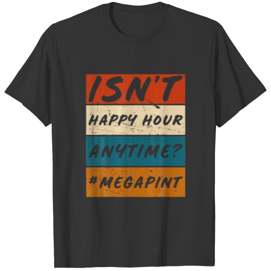 Isn't Happy Hour Anytime Megapint Vintage Retro Me T-shirt