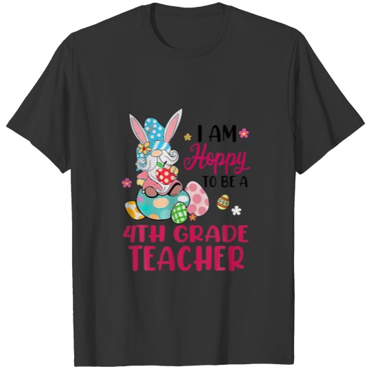 I Am Hoppy To Be A 4Th Grade Teacher Bunny Gnome E T-shirt