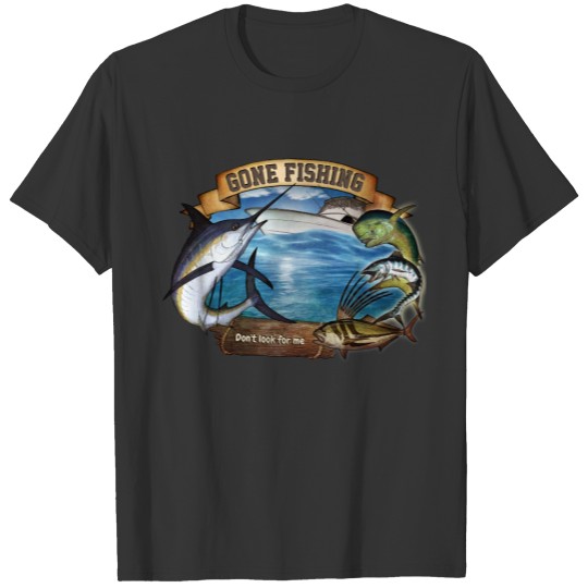 Gone Fishing - don't look for me T-shirt