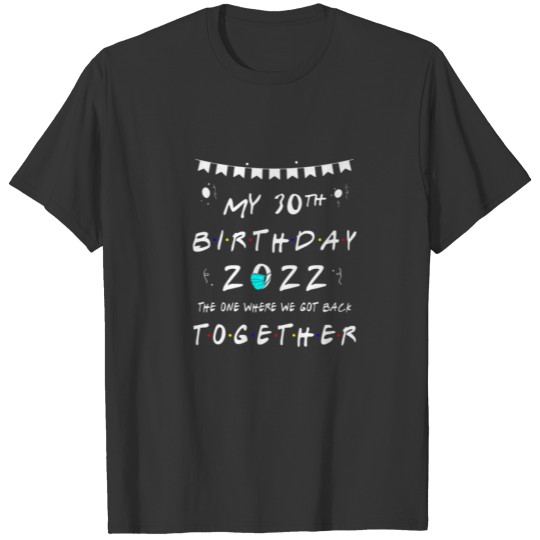 My 30Th Birthday 2022 The One Where We Got Back To T-shirt