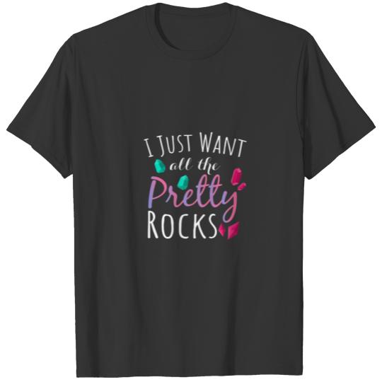 Womens Funny Geologist, I Just Want All The Pretty T-shirt