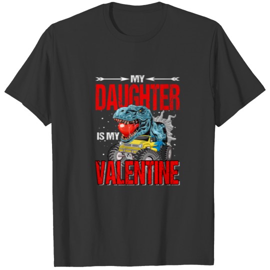 My Daughter Is My Valentine Monster Truck Dinosaur T-shirt