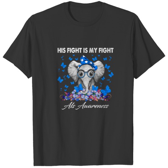 Elephant His Fight Is My Fight ALS Awareness T-shirt