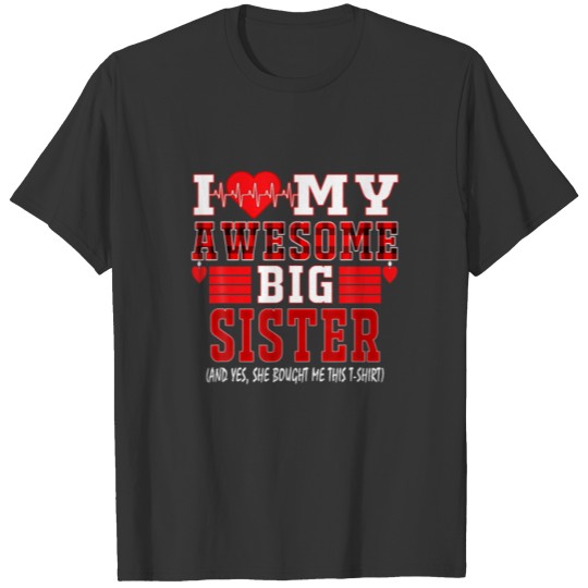 I Love My Awesome Big Sister And Yes She Bought Me T-shirt