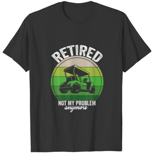 Retired Not My Problem Anymore - Retirement T-shirt