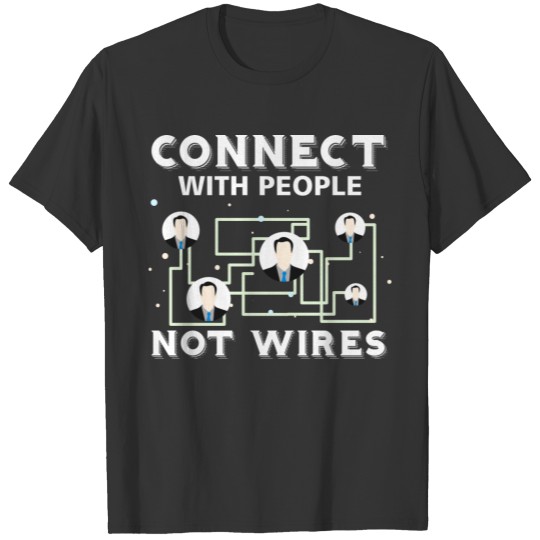 Connect with people not wires T-shirt