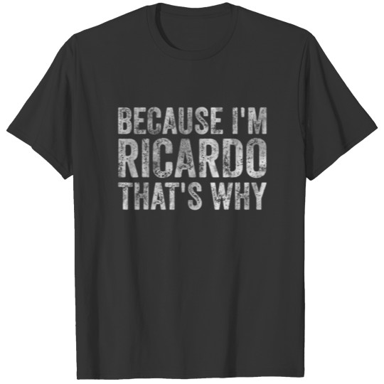 Funny Personalized Name Because I'm Ricardo That's T-shirt