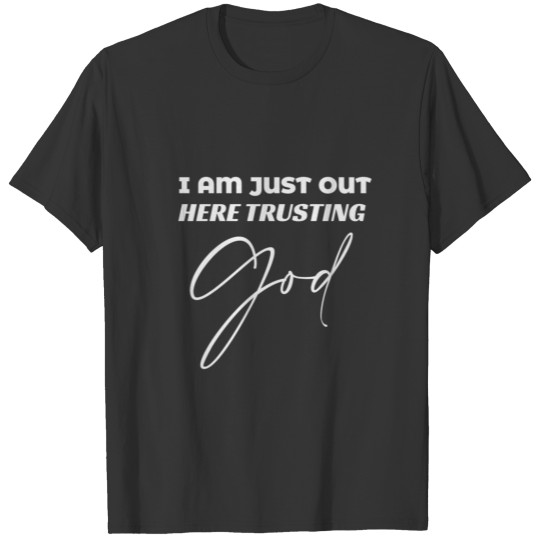 I Am Just Out Here Trusting God T-shirt