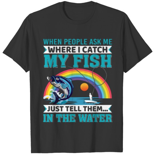 When People Ask Me Where I Catch My Fish T-shirt