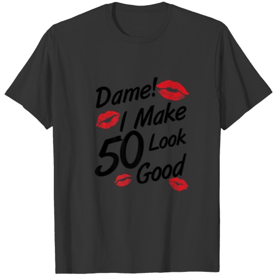 Dame! I Make 50 Look Good Funny 50Th Birthday Fami T-shirt