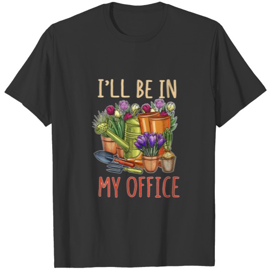 I'll Be In My Office Funny Gardening For Gardeners T-shirt