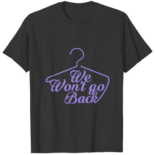 We Won't Go Back Pro Choice Roe V Wade Womens Prot T-shirt