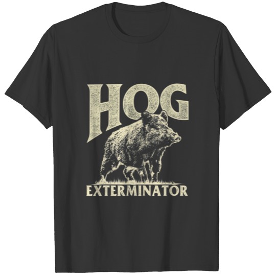 Hog Exterminator - Boar Hunting Wild Hog Hunter T-shirt