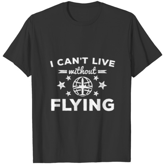Funny Airplane Pilot Can't Live Without Flying T-shirt