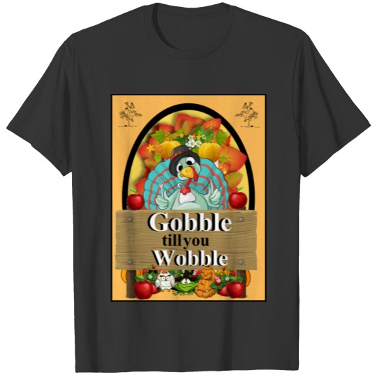 Christmas Gift idea GOBBLE TILL YOU WOBBLE T-shirt