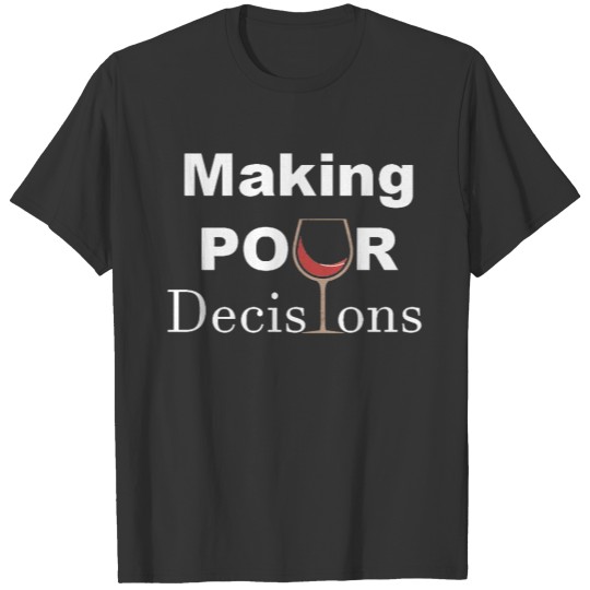 Making Pour Decisions T-shirt