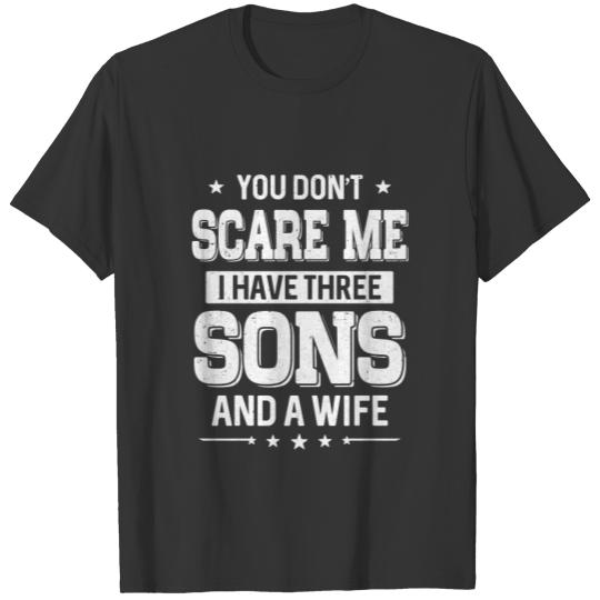 You Don't Scare Me I Have Three Sons And A Wife Fa T-shirt