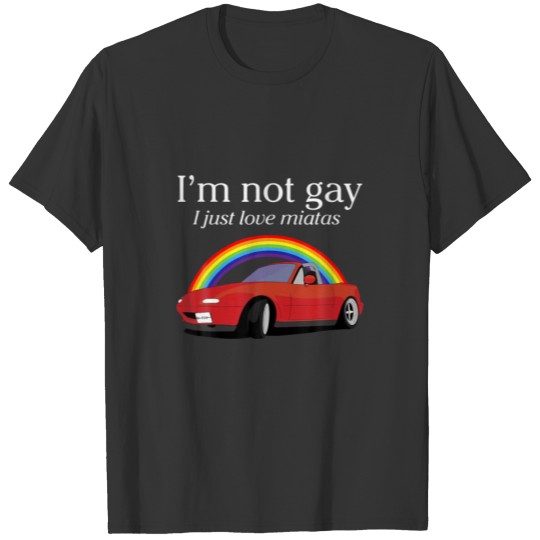 I’M Not Gay I Just Love Miatas Apparel T-shirt