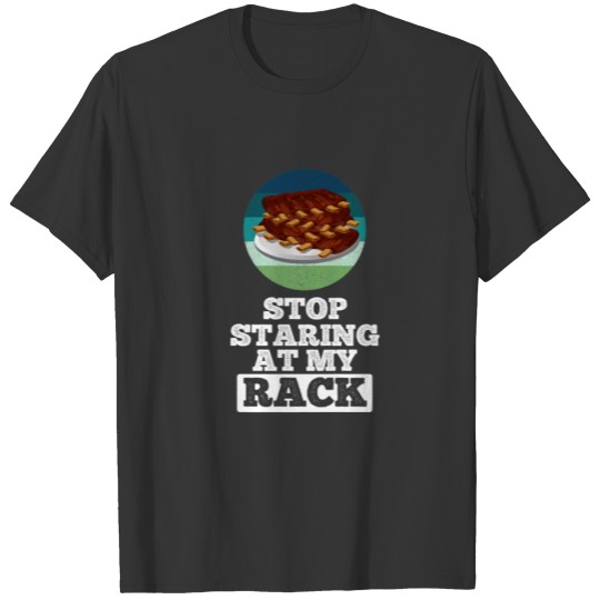 Stop Staring At My Rack BBQ Ribs Dads That Grill F T-shirt