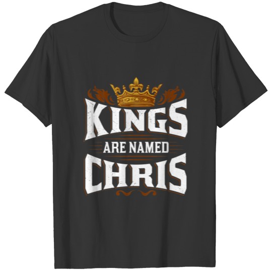 Kings Are Named Chris Funny Name Quote Joke Birthd T-shirt