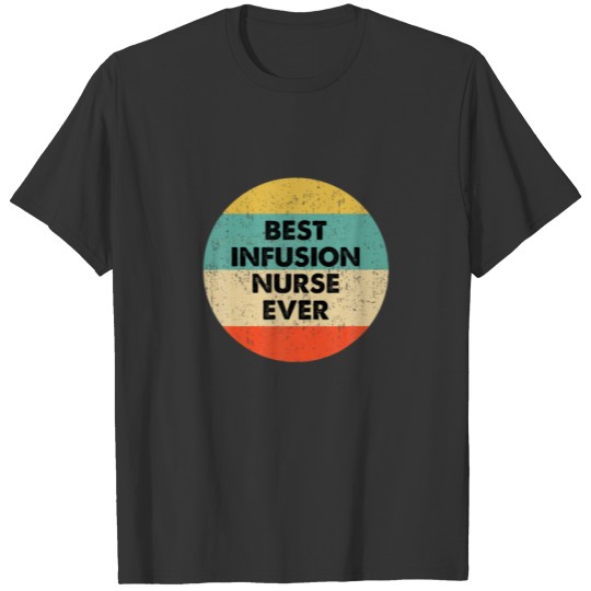 Infusion Nurse | Best Infusion Nurse Ever T-shirt