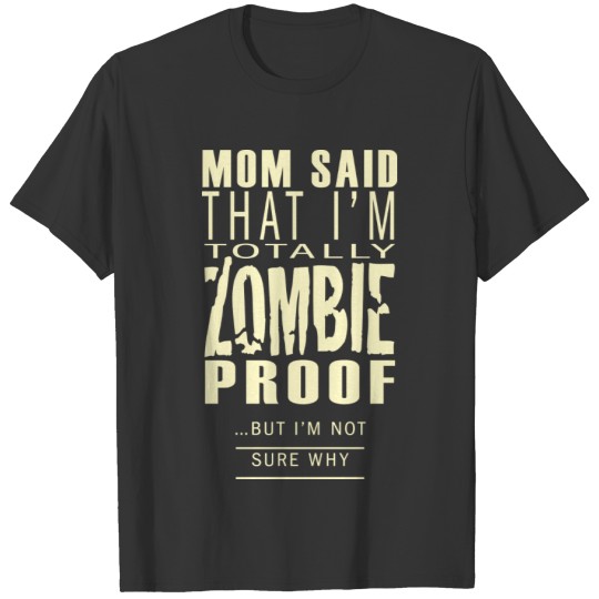 Mom said I'm totally Zombie Proof T-shirt