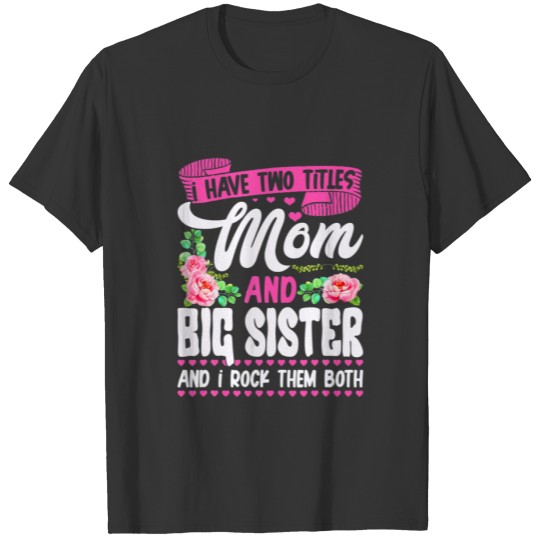 Funny Two Titles Mom And Big Sister Cute Flower Mo T-shirt