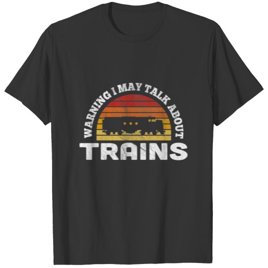 Warning I May Talk About Trains  Funny Train Sayin T-shirt