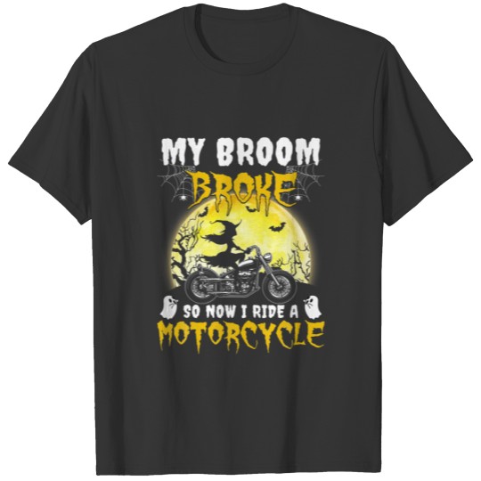 Halloween - My Broom Broke So Now I Ride A Motorcy T-shirt