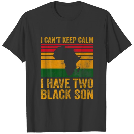 I Can't Keep Calm I Have Two Black Sons Black Prid T-shirt
