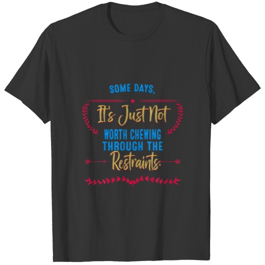 Chewing Through The Restraints Funny Humor Quotes T-shirt