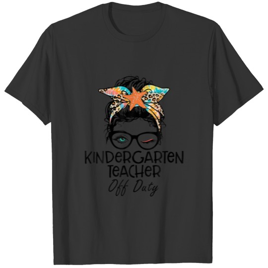 Kindergarten Teacher Off Duty Messy Bun Last Day O T-shirt