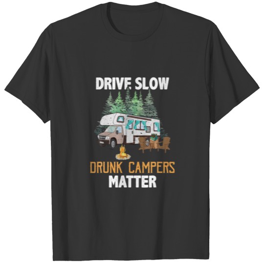 Drive Slow Drunk Campers Matter RV Camping Camper T-shirt