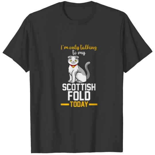 I Am Only Talking To My Scottish Fold T-shirt