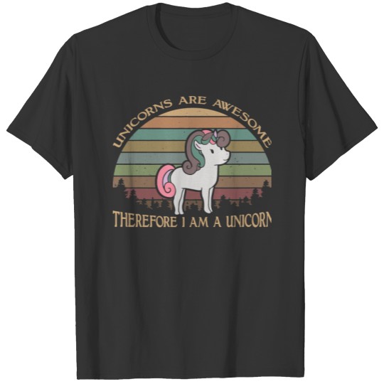 Unicorn Are Awesome Therefore I am A Unicorn magic T-shirt