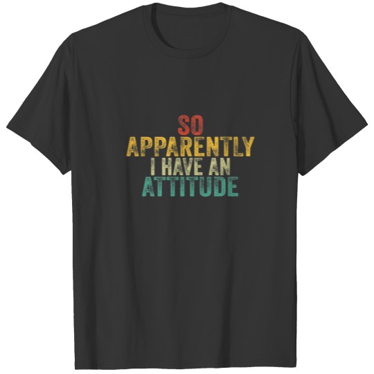 Funny Best Friend So Apparently I Have An Attitude T-shirt